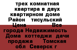 трех комнатная квартира в двух квартирном доме › Район ­ тисульский › Цена ­ 500 000 - Все города Недвижимость » Дома, коттеджи, дачи продажа   . Томская обл.,Северск г.
